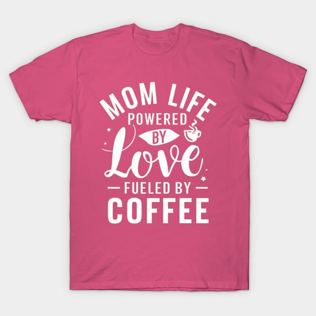 Mom's special day T-shirt Mom Life powered By Love Fueled By Coffee T-Shirt by Kibria1991